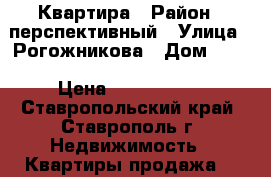 Квартира › Район ­ перспективный › Улица ­ Рогожникова › Дом ­ 11 › Цена ­ 2 250 000 - Ставропольский край, Ставрополь г. Недвижимость » Квартиры продажа   